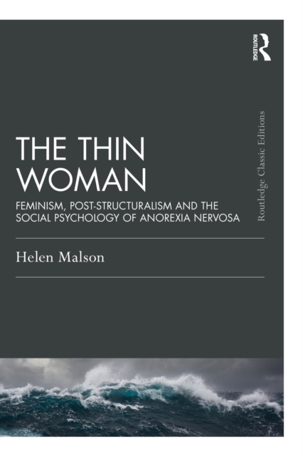 The Thin Woman : Feminism, Post-structuralism and the Social Psychology of Anorexia Nervosa, PDF eBook