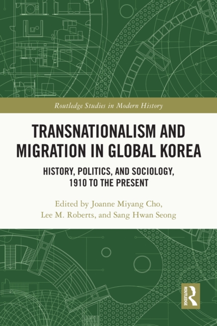 Transnationalism and Migration in Global Korea : History, Politics, and Sociology, 1910 to the Present, PDF eBook