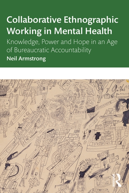 Collaborative Ethnographic Working in Mental Health : Knowledge, Power and Hope in an Age of Bureaucratic Accountability, EPUB eBook