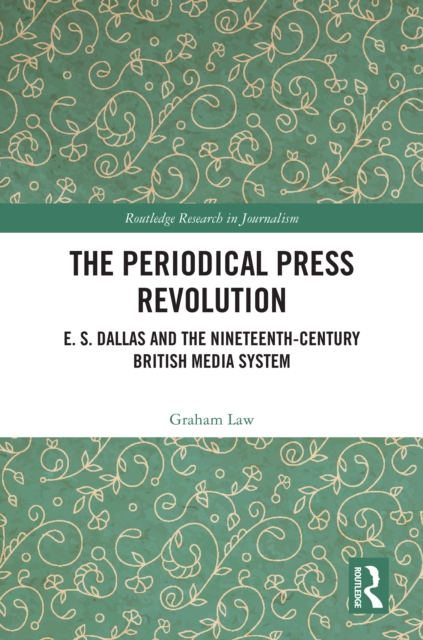 The Periodical Press Revolution : E. S. Dallas and the Nineteenth-Century British Media System, EPUB eBook