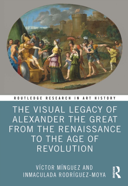 The Visual Legacy of Alexander the Great from the Renaissance to the Age of Revolution, EPUB eBook