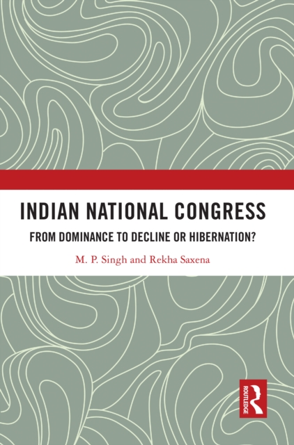 Indian National Congress : From Dominance to Decline or Hibernation?, EPUB eBook
