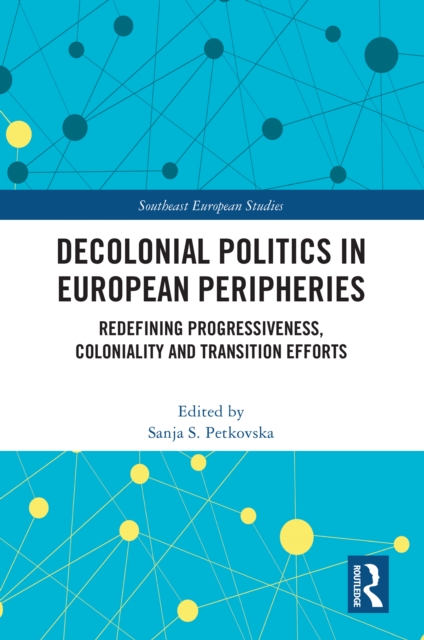 Decolonial Politics in European Peripheries : Redefining Progressiveness, Coloniality and Transition Efforts, PDF eBook