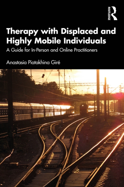 Therapy with Displaced and Highly Mobile Individuals : A Guide for In-Person and Online Practitioners, EPUB eBook