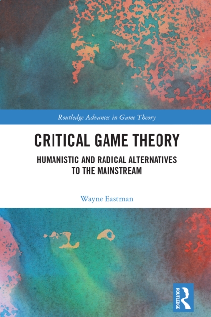 Critical Game Theory : Humanistic and Radical Alternatives to the Mainstream, PDF eBook