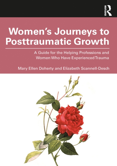 Women’s Journeys to Posttraumatic Growth : A Guide for the Helping Professions and Women Who Have Experienced Trauma, PDF eBook