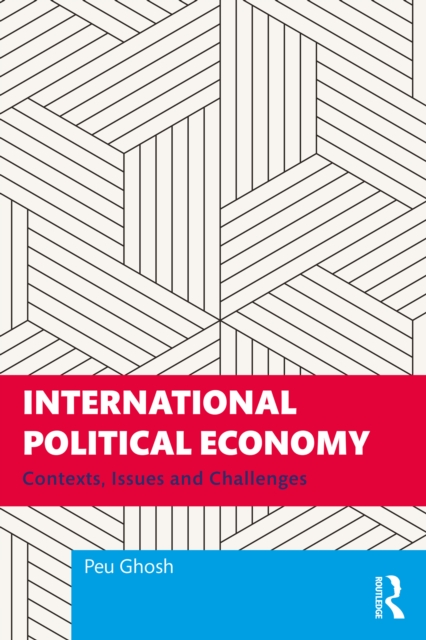 International Political Economy : Contexts, Issues and Challenges, EPUB eBook