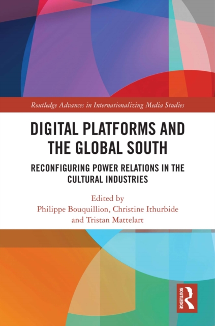 Digital Platforms and the Global South : Reconfiguring Power Relations in the Cultural Industries, PDF eBook