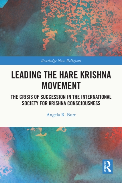 Leading the Hare Krishna Movement : The Crisis of Succession in the International Society for Krishna Consciousness, EPUB eBook