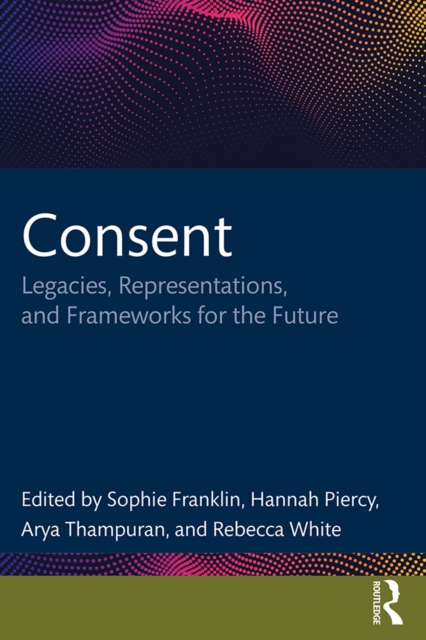 Consent : Legacies, Representations, and Frameworks for the Future, PDF eBook