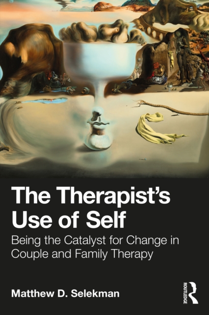 The Therapist's Use of Self : Being the Catalyst for Change in Couple and Family Therapy, PDF eBook