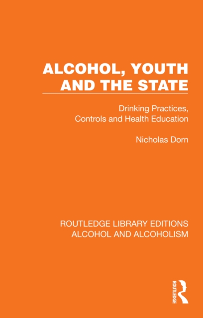 Alcohol, Youth and the State : Drinking Practices, Controls and Health Education, PDF eBook
