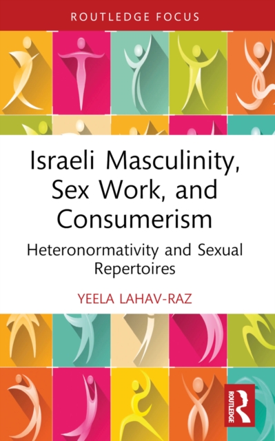 Israeli Masculinity, Sex Work, and Consumerism : Heteronormativity and Sexual Repertoires, EPUB eBook
