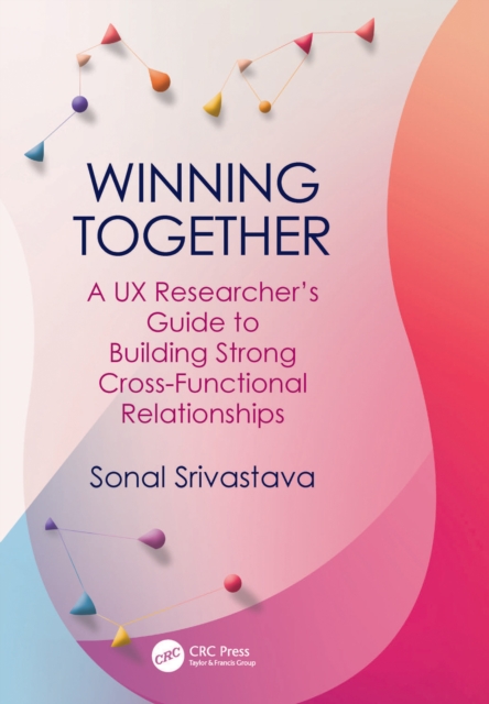 Winning Together : A UX Researcher's Guide to Building Strong Cross-Functional Relationships, EPUB eBook