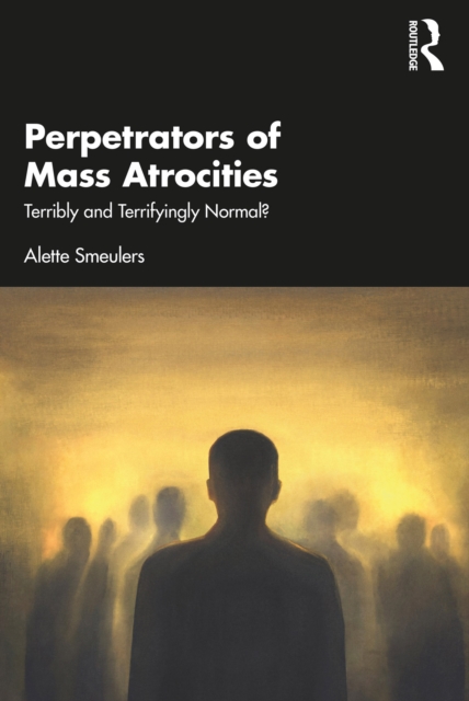Perpetrators of Mass Atrocities : Terribly and Terrifyingly Normal?, PDF eBook