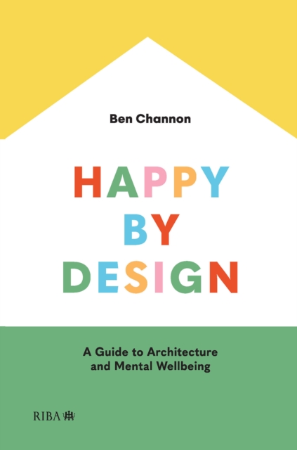 Happy by Design : A Guide to Architecture and Mental Wellbeing, PDF eBook
