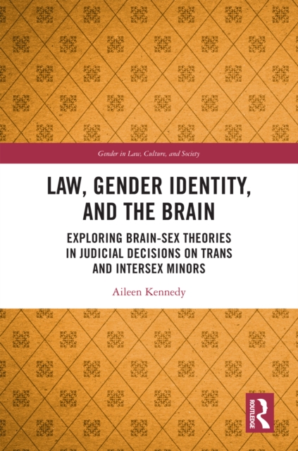 Law, Gender Identity, and the Brain : Exploring Brain-Sex Theories in Judicial Decisions on Trans and Intersex Minors, PDF eBook