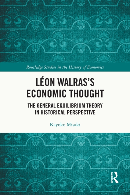 Leon Walras's Economic Thought : The General Equilibrium Theory in Historical Perspective, PDF eBook