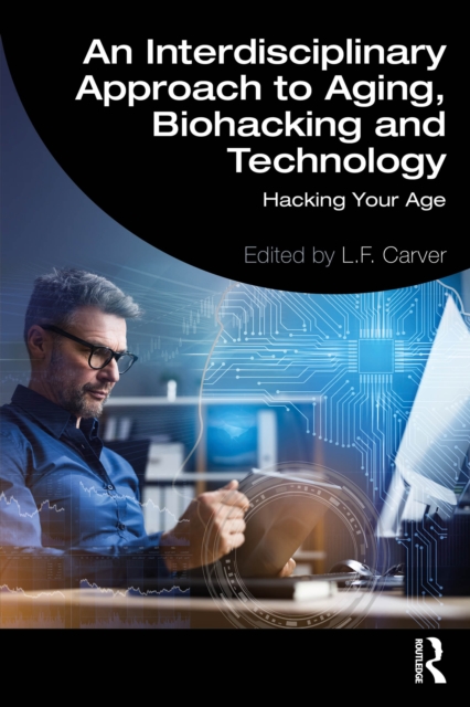 An Interdisciplinary Approach to Aging, Biohacking and Technology : Hacking Your Age, EPUB eBook