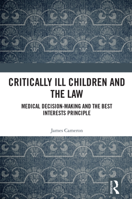 Critically Ill Children and the Law : Medical Decision-Making and the Best Interests Principle, EPUB eBook