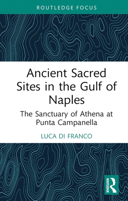 Ancient Sacred Sites in the Gulf of Naples : The Sanctuary of Athena at Punta Campanella, PDF eBook