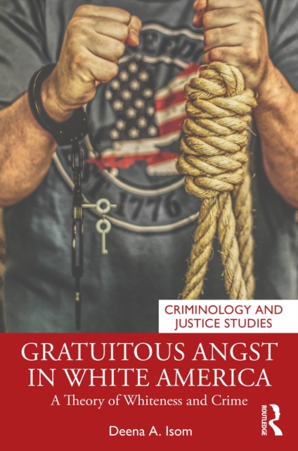 Gratuitous Angst in White America : A Theory of Whiteness and Crime, PDF eBook