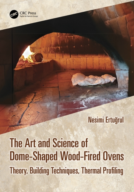 The Art and Science of Dome-Shaped Wood-Fired Ovens : Theory, Building Techniques, Thermal Profiling, EPUB eBook