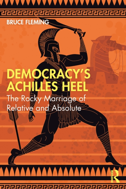 Democracy's Achilles Heel : The Rocky Marriage of Relative and Absolute, EPUB eBook