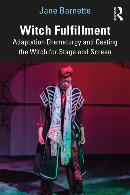 Witch Fulfillment: Adaptation Dramaturgy and Casting the Witch for Stage and Screen, EPUB eBook