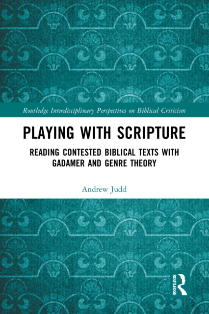 Playing with Scripture : Reading Contested Biblical Texts with Gadamer and Genre Theory, PDF eBook
