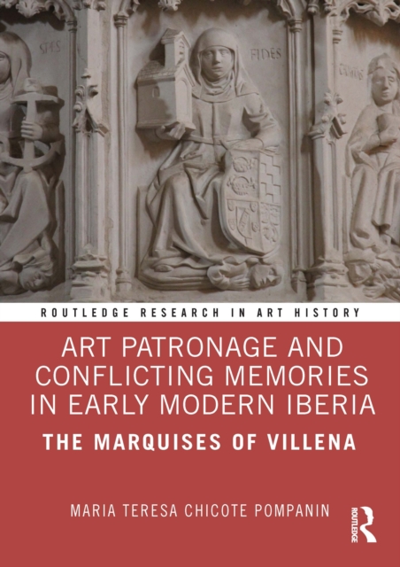 Art Patronage and Conflicting Memories in Early Modern Iberia : The Marquises of Villena, PDF eBook