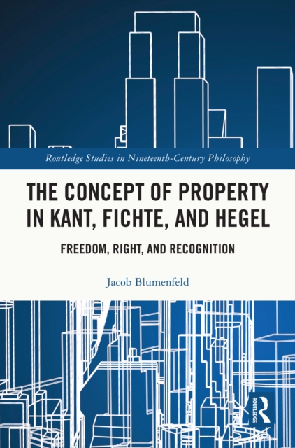 The Concept of Property in Kant, Fichte, and Hegel : Freedom, Right, and Recognition, EPUB eBook