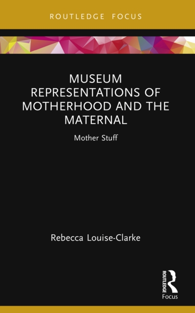 Museum Representations of Motherhood and the Maternal : Mother Stuff, PDF eBook