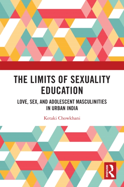 The Limits of Sexuality Education : Love, Sex, and Adolescent Masculinities in Urban India, PDF eBook