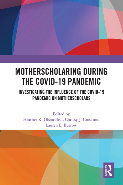 MotherScholaring During the COVID-19 Pandemic : Investigating the Influence of the COVID-19 Pandemic on MotherScholars, PDF eBook