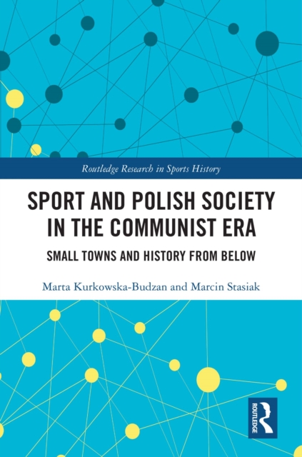 Sport and Polish Society in the Communist Era : Small Towns and History from Below, PDF eBook