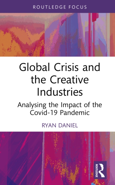 Global Crisis and the Creative Industries : Analysing the Impact of the Covid-19 Pandemic, EPUB eBook