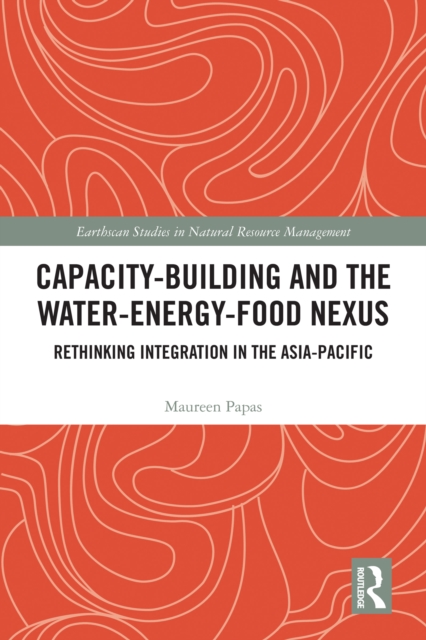 Capacity-Building and the Water-Energy-Food Nexus : Rethinking Integration in the Asia-Pacific, PDF eBook
