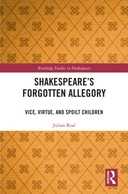 Shakespeare's Forgotten Allegory : Vice, Virtue, and Spoilt Children, PDF eBook