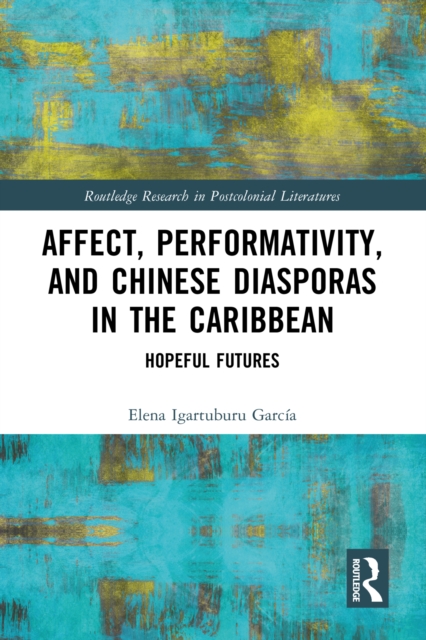 Affect, Performativity, and Chinese Diasporas in the Caribbean : Hopeful Futures, PDF eBook