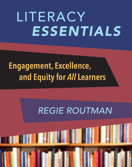 Literacy Essentials : Engagement, Excellence and Equity for All Learners, PDF eBook