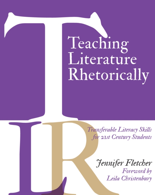 Teaching Literature Rhetorically : Transferable Literacy Skills for 21st Century Students, PDF eBook