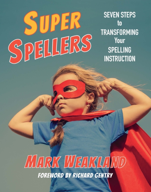 Super Spellers : Seven Steps to Transforming Your Spelling Instruction, PDF eBook