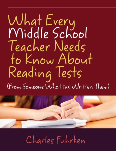 What Every Middle School Teacher Needs to Know About Reading Tests : (From Someone Who Has Written Them), EPUB eBook