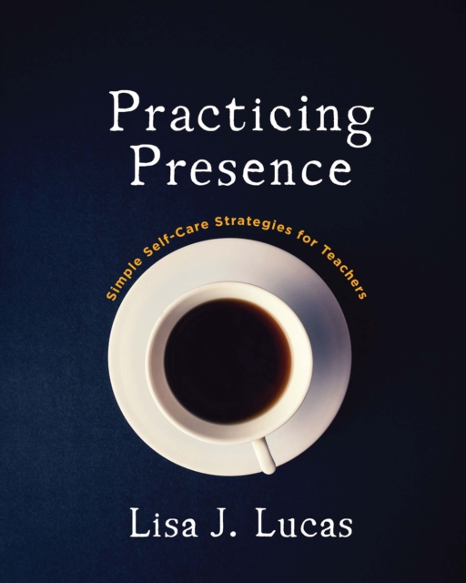 Practicing Presence : Simple Self-Care Strategies for Teachers, EPUB eBook