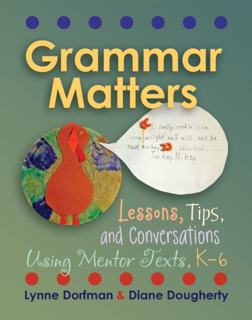 Grammar Matters : Lessons, Tips, & Conversations Using Mentor Texts, K-6, EPUB eBook