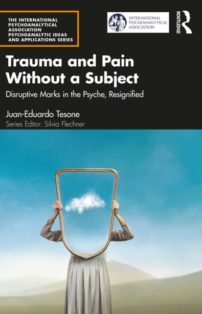 Trauma and Pain Without a Subject : Disruptive Marks in the Psyche, Resignified, EPUB eBook