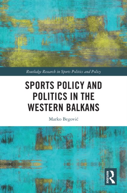 Sports Policy and Politics in the Western Balkans, PDF eBook