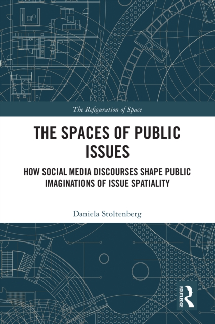 The Spaces of Public Issues : How Social Media Discourses Shape Public Imaginations of Issue Spatiality, PDF eBook