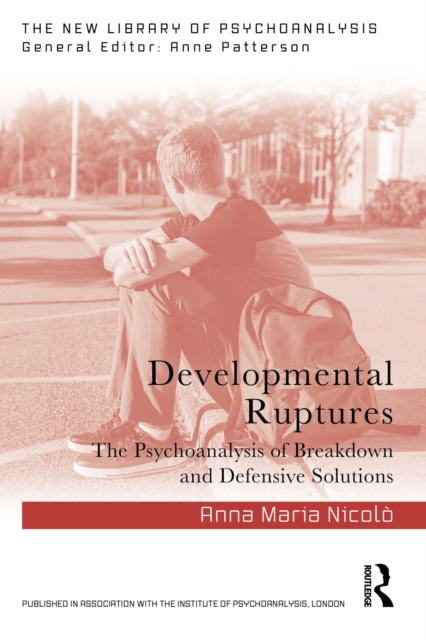 Developmental Ruptures : The psychoanalysis of breakdown and defensive solutions, EPUB eBook